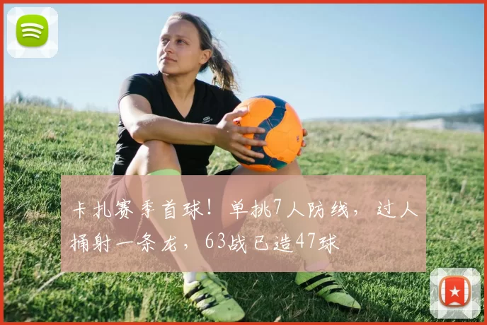 卡扎赛季首球!单挑7人防线,过人捅射一条龙,63战已造47球