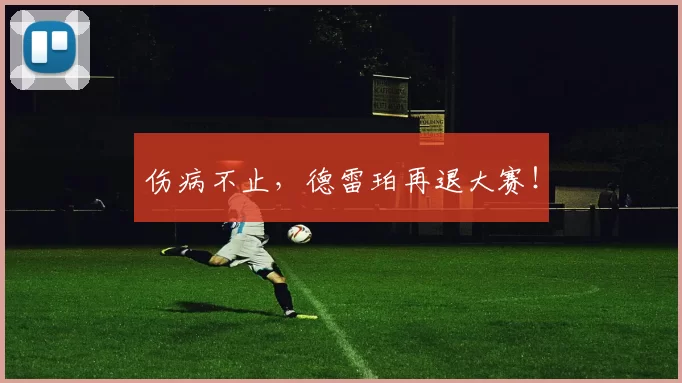 伤病不止，德雷珀再退大赛！